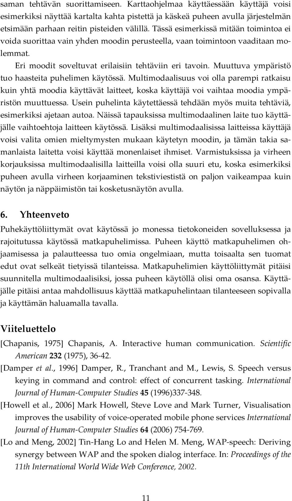 Muuttuva ympäristö tuo haasteita puhelimen käytössä. Multimodaalisuus voi olla parempi ratkaisu kuin yhtä moodia käyttävät laitteet, koska käyttäjä voi vaihtaa moodia ympäristön muuttuessa.