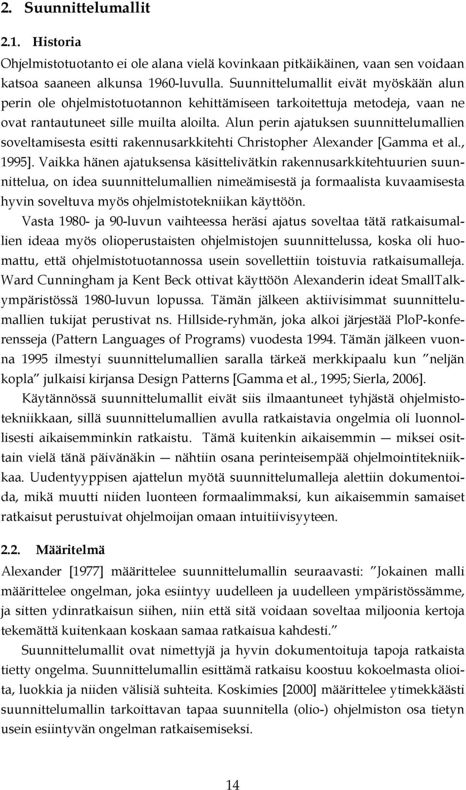 Alun perin ajatuksen suunnittelumallien soveltamisesta esitti rakennusarkkitehti Christopher Alexander [Gamma et al., 1995].