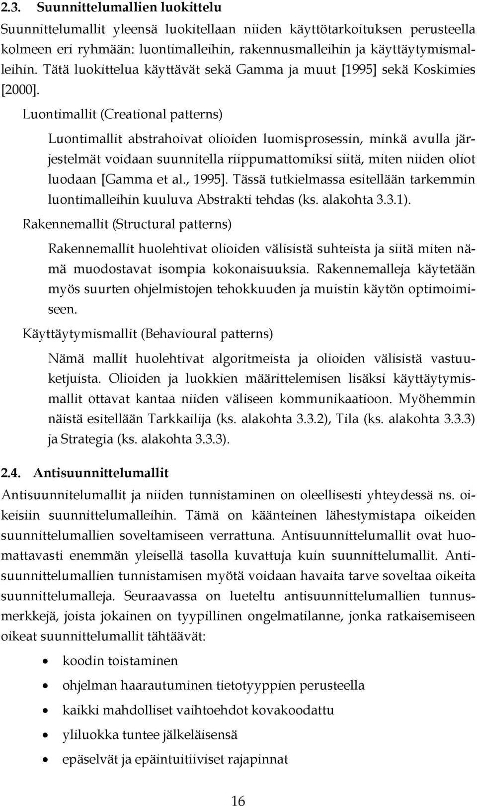 Luontimallit (Creational patterns) Luontimallit abstrahoivat olioiden luomisprosessin, minkä avulla järjestelmät voidaan suunnitella riippumattomiksi siitä, miten niiden oliot luodaan [Gamma et al.