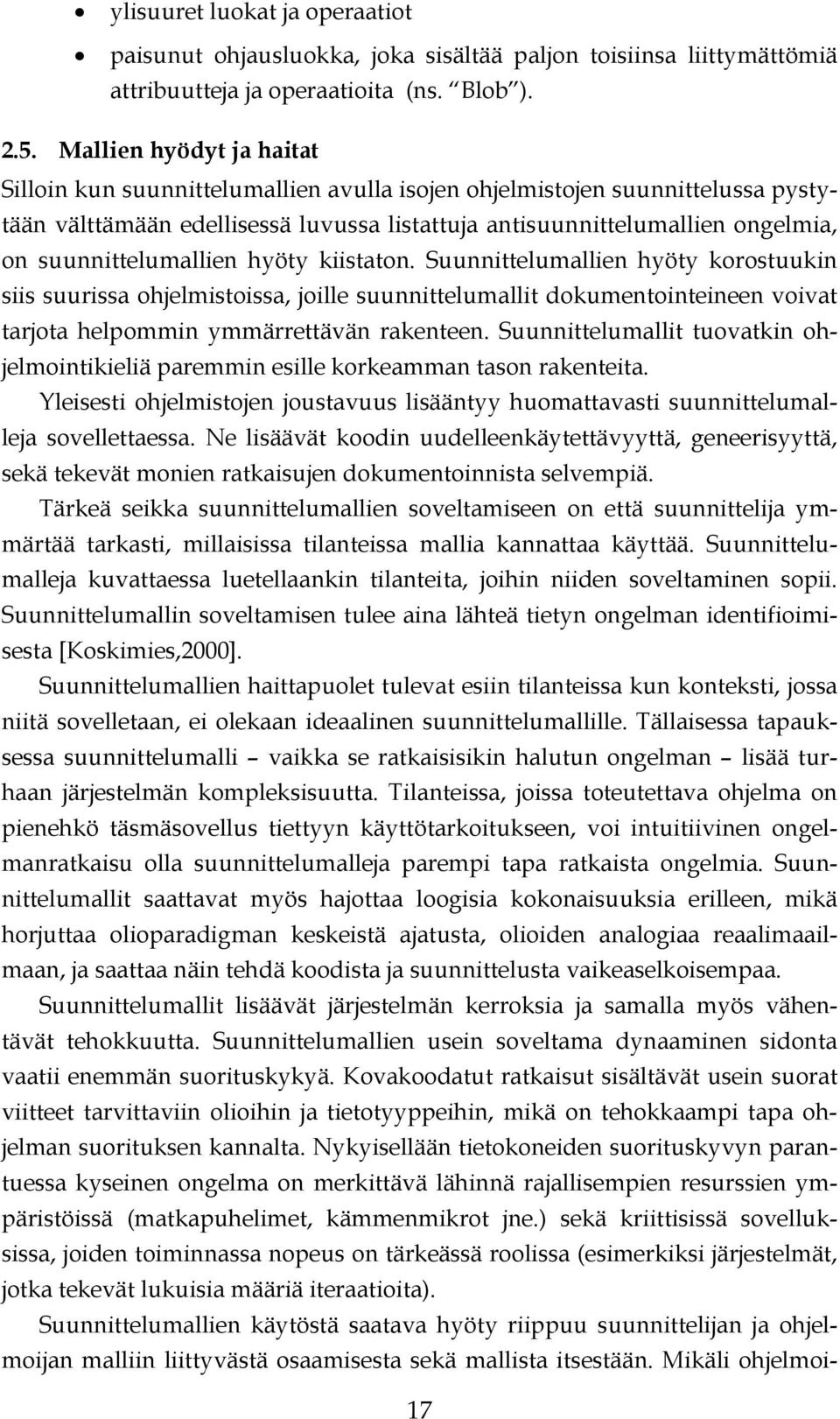 suunnittelumallien hyöty kiistaton. Suunnittelumallien hyöty korostuukin siis suurissa ohjelmistoissa, joille suunnittelumallit dokumentointeineen voivat tarjota helpommin ymmärrettävän rakenteen.