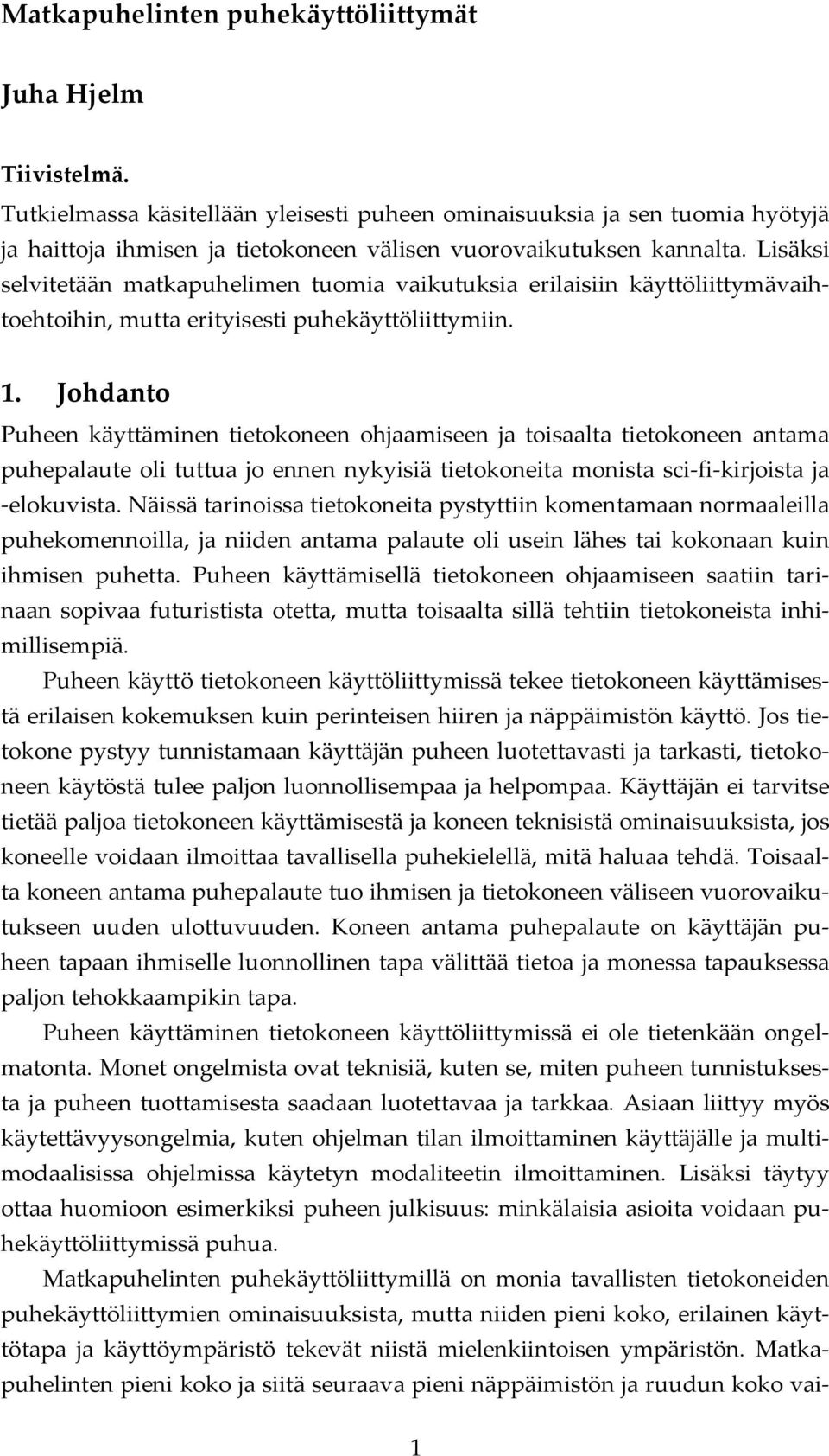 Lisäksi selvitetään matkapuhelimen tuomia vaikutuksia erilaisiin käyttöliittymävaihtoehtoihin, mutta erityisesti puhekäyttöliittymiin. 1.