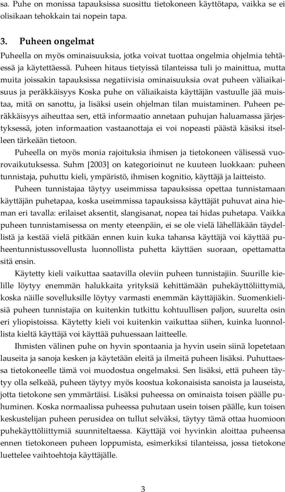 Puheen hitaus tietyissä tilanteissa tuli jo mainittua, mutta muita joissakin tapauksissa negatiivisia ominaisuuksia ovat puheen väliaikaisuus ja peräkkäisyys Koska puhe on väliaikaista käyttäjän