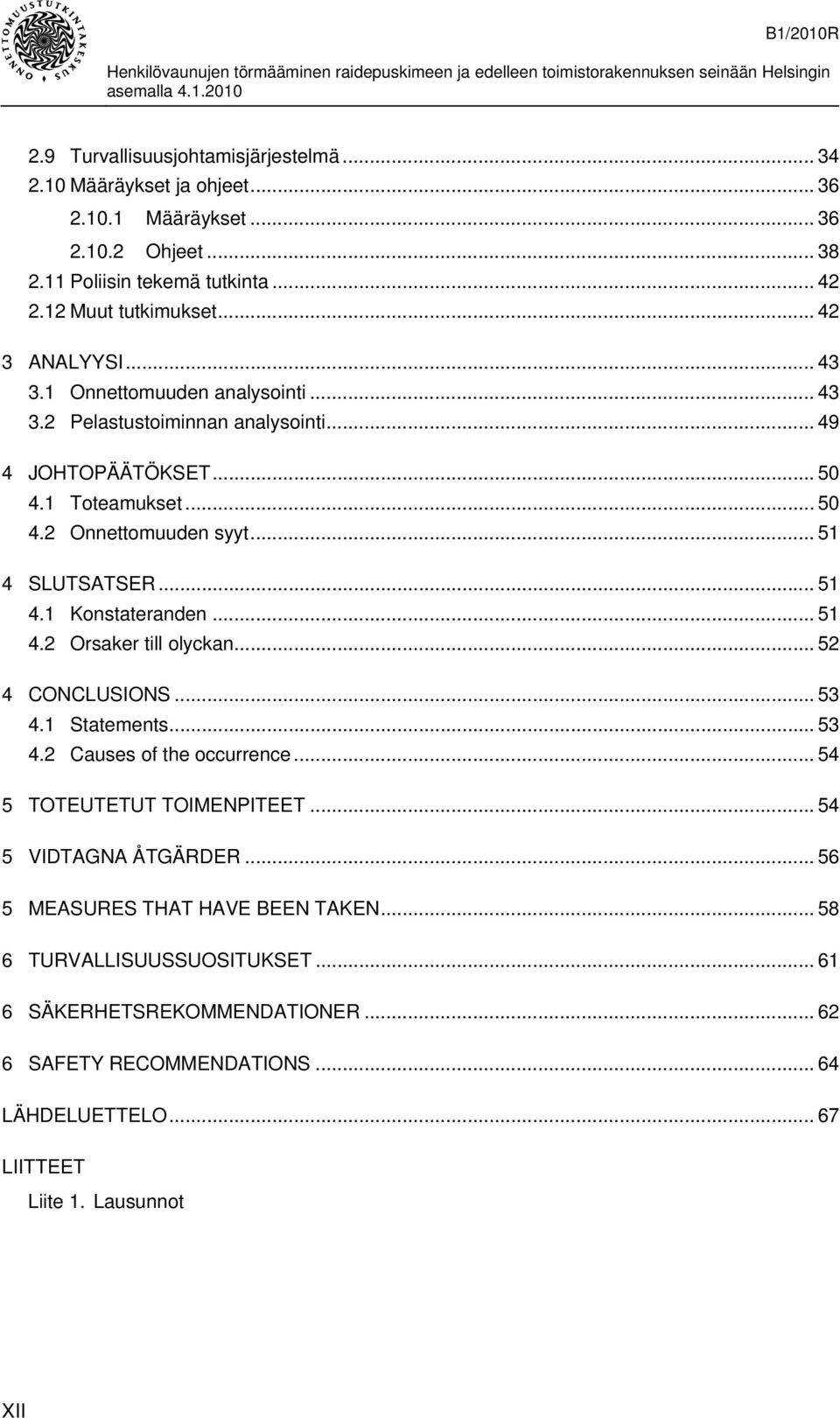 .. 51 4.1 Konstateranden... 51 4.2 Orsaker till olyckan... 52 4 CONCLUSIONS... 53 4.1 Statements... 53 4.2 Causes of the occurrence... 54 5 TOTEUTETUT TOIMENPITEET.