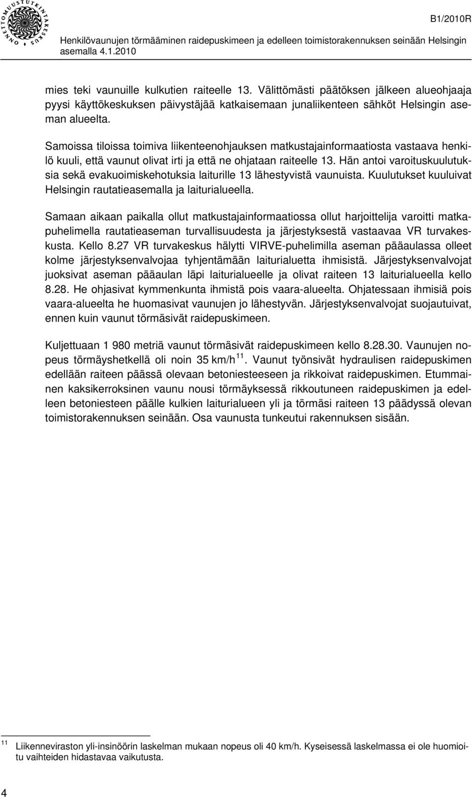 Hän antoi varoituskuulutuksia sekä evakuoimiskehotuksia laiturille 13 lähestyvistä vaunuista. Kuulutukset kuuluivat Helsingin rautatieasemalla ja laiturialueella.