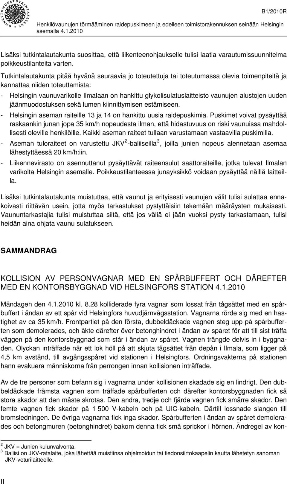 glykolisulatuslaitteisto vaunujen alustojen uuden jäänmuodostuksen sekä lumen kiinnittymisen estämiseen. - Helsingin aseman raiteille 13 ja 14 on hankittu uusia raidepuskimia.