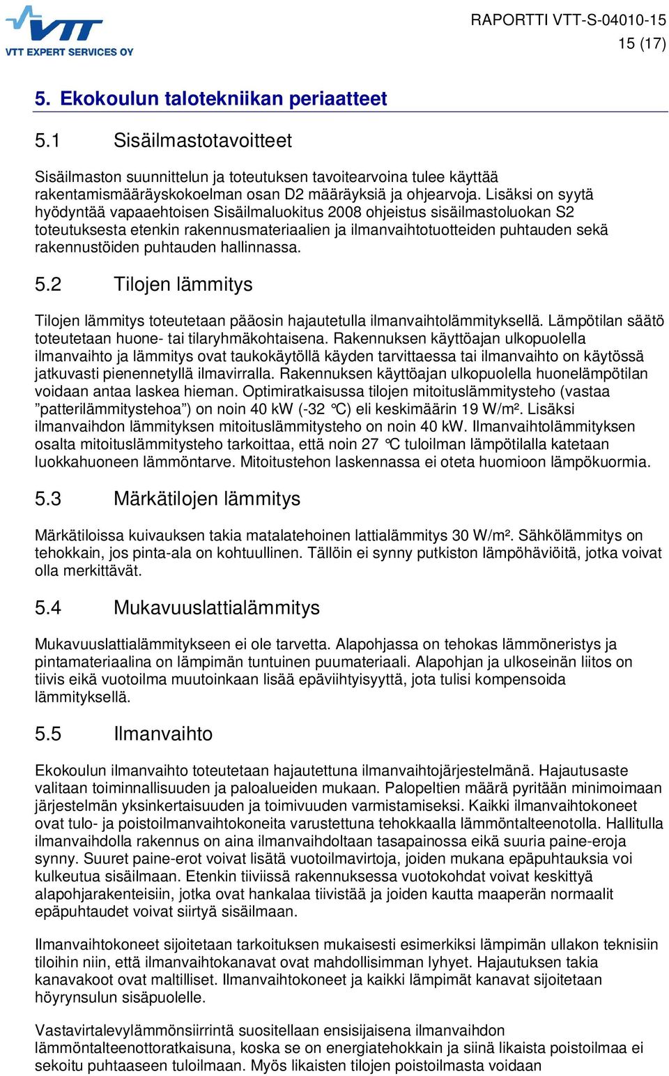 Lisäksi on syytä hyödyntää vapaaehtoisen Sisäilmaluokitus 2008 ohjeistus sisäilmastoluokan S2 toteutuksesta etenkin rakennusmateriaalien ja ilmanvaihtotuotteiden puhtauden sekä rakennustöiden