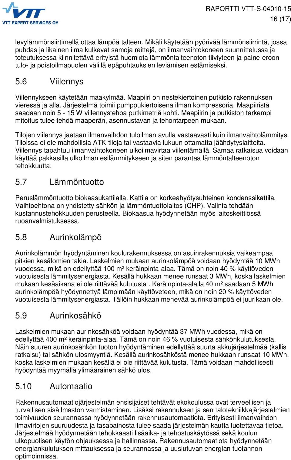 lämmöntalteenoton tiiviyteen ja paine-eroon tulo- ja poistoilmapuolen välillä epäpuhtauksien leviämisen estämiseksi. 5.6 Viilennys Viilennykseen käytetään maakylmää.