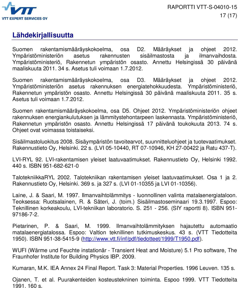 Määräykset ja ohjeet 2012. Ympäristöministeriön asetus rakennuksen energiatehokkuudesta. Ympäristöministeriö, Rakennetun ympäristön osasto. Annettu Helsingissä 30 päivänä maaliskuuta 2011. 35 s.