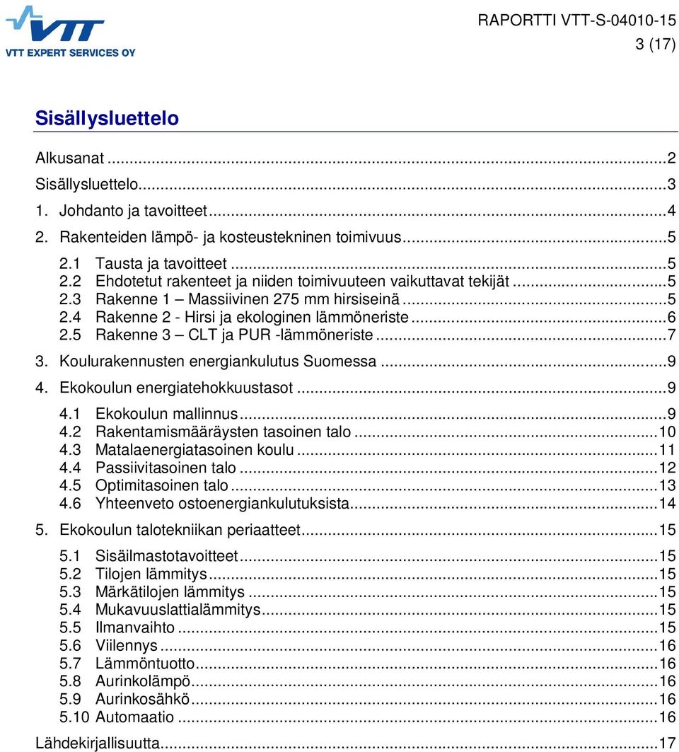 .. 6 2.5 Rakenne 3 CLT ja PUR -lämmöneriste... 7 3. Koulurakennusten energiankulutus Suomessa... 9 4. Ekokoulun energiatehokkuustasot... 9 4.1 Ekokoulun mallinnus... 9 4.2 Rakentamismääräysten tasoinen talo.