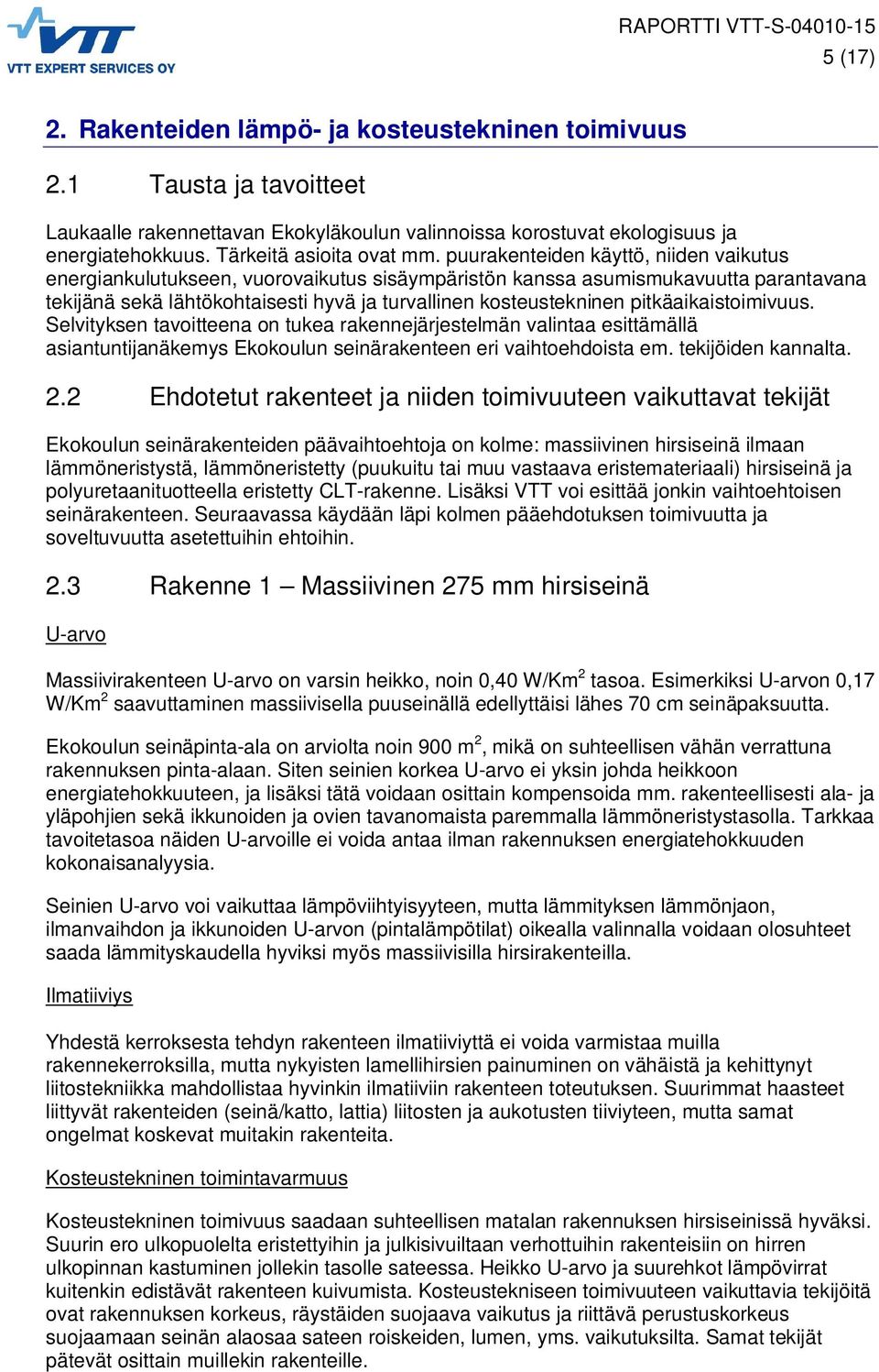 puurakenteiden käyttö, niiden vaikutus energiankulutukseen, vuorovaikutus sisäympäristön kanssa asumismukavuutta parantavana tekijänä sekä lähtökohtaisesti hyvä ja turvallinen kosteustekninen