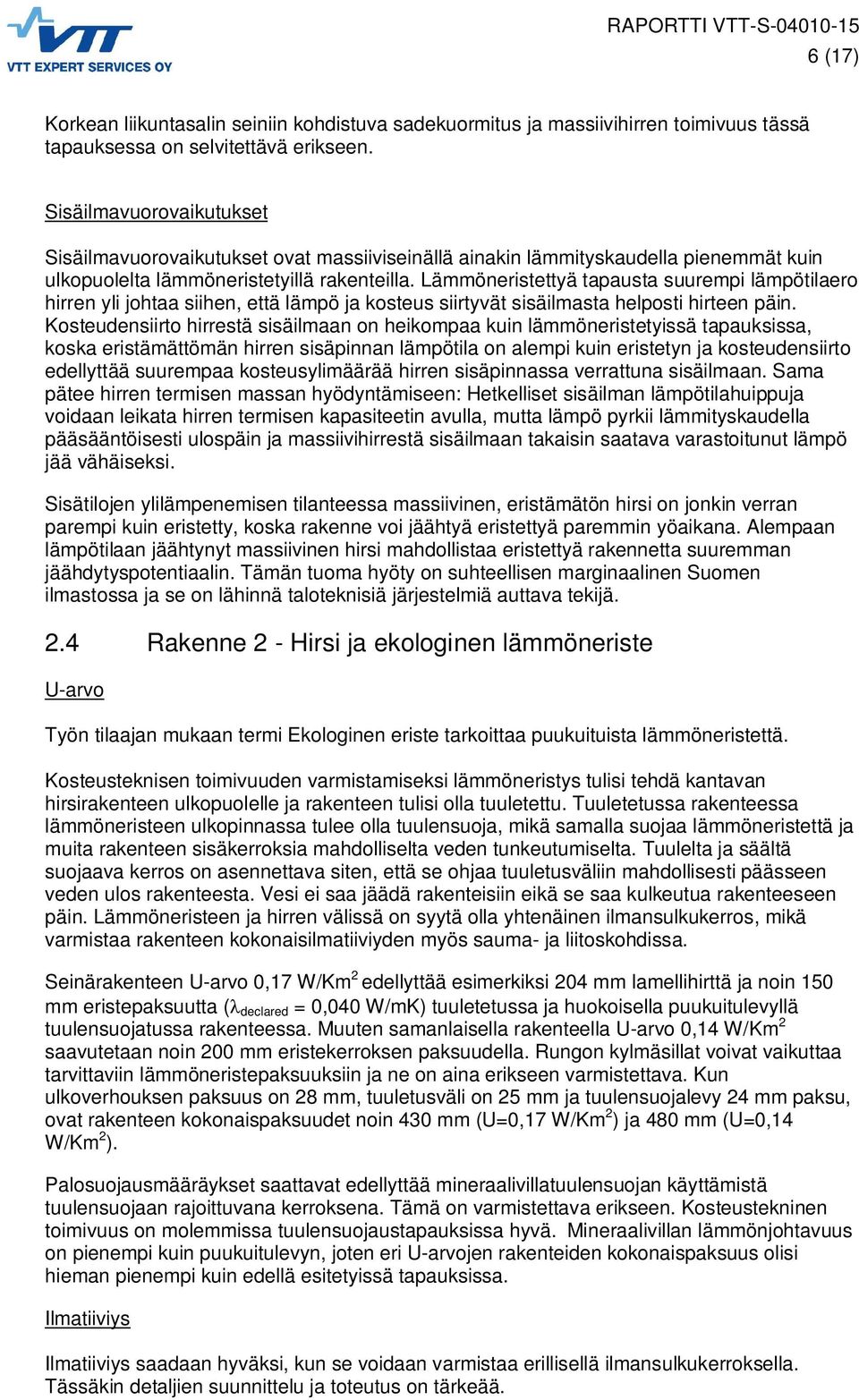 Lämmöneristettyä tapausta suurempi lämpötilaero hirren yli johtaa siihen, että lämpö ja kosteus siirtyvät sisäilmasta helposti hirteen päin.