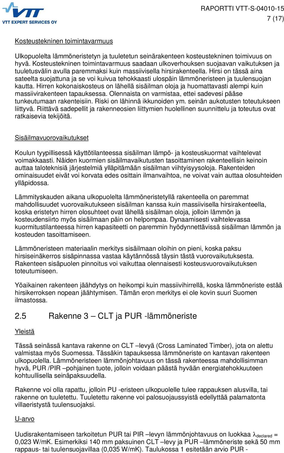 Hirsi on tässä aina sateelta suojattuna ja se voi kuivua tehokkaasti ulospäin lämmöneristeen ja tuulensuojan kautta.