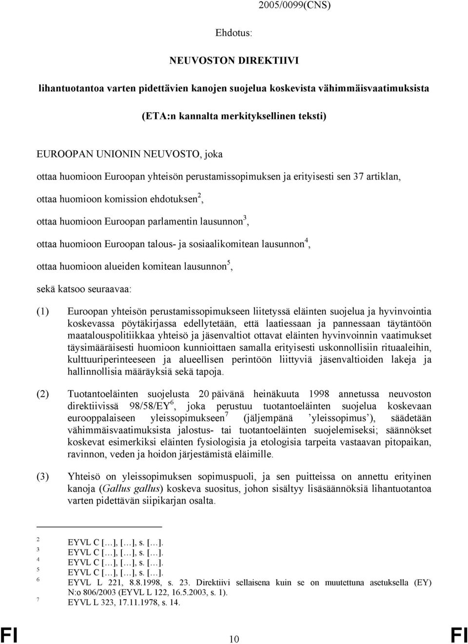 Euroopan talous- ja sosiaalikomitean lausunnon 4, ottaa huomioon alueiden komitean lausunnon 5, sekä katsoo seuraavaa: (1) Euroopan yhteisön perustamissopimukseen liitetyssä eläinten suojelua ja