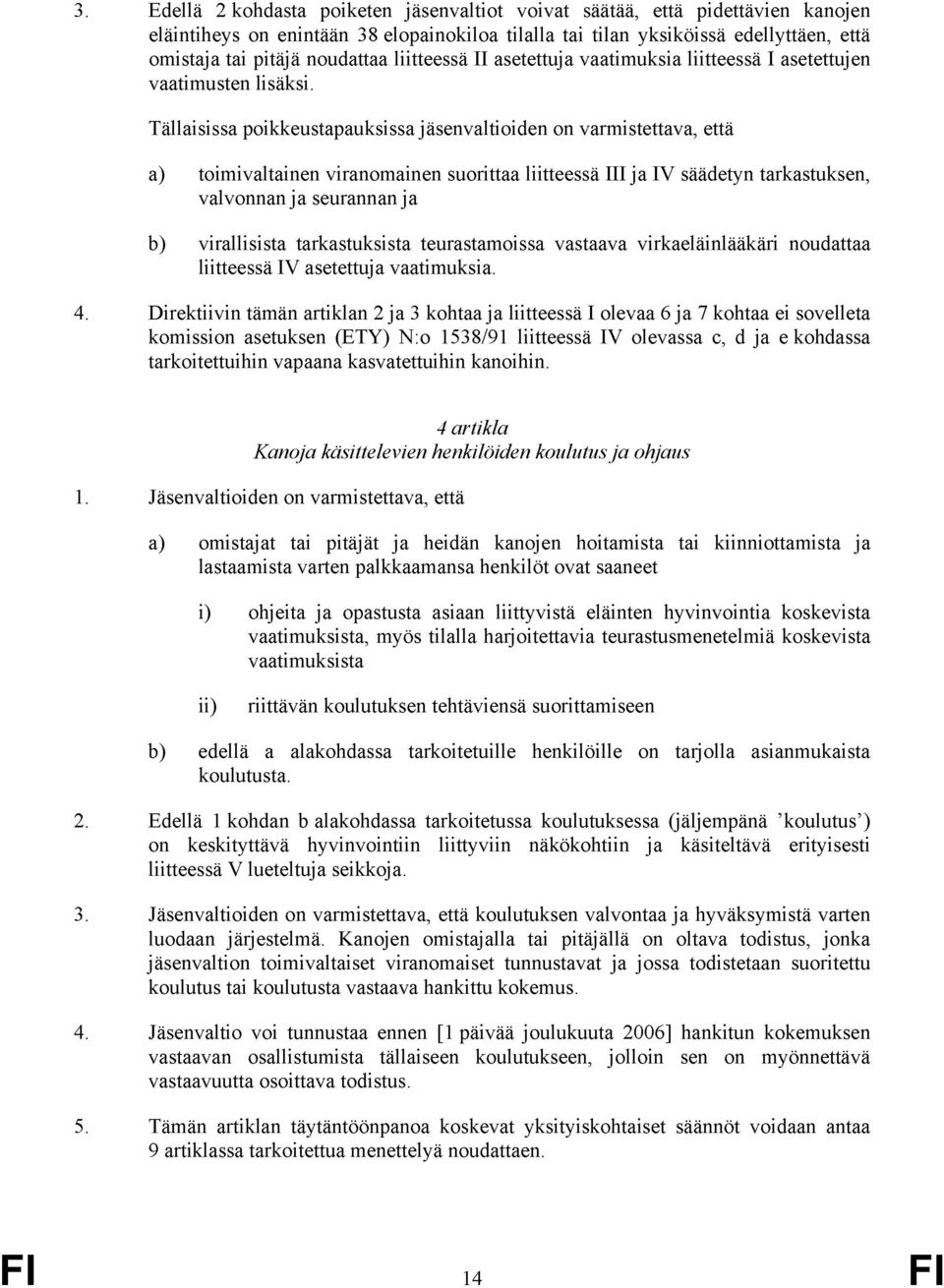 Tällaisissa poikkeustapauksissa jäsenvaltioiden on varmistettava, että a) toimivaltainen viranomainen suorittaa liitteessä III ja IV säädetyn tarkastuksen, valvonnan ja seurannan ja b) virallisista