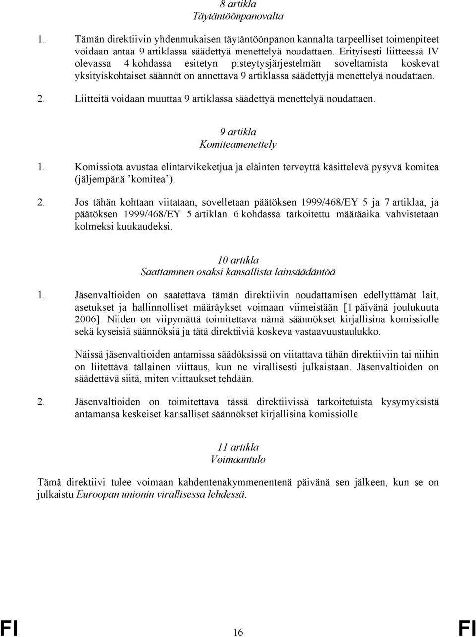 Liitteitä voidaan muuttaa 9 artiklassa säädettyä menettelyä noudattaen. 9 artikla Komiteamenettely 1.