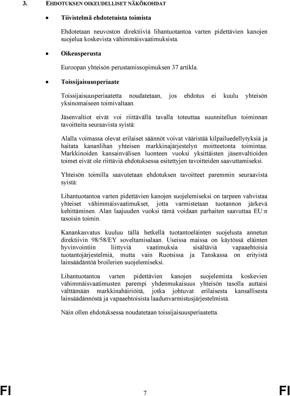 Jäsenvaltiot eivät voi riittävällä tavalla toteuttaa suunnitellun toiminnan tavoitteita seuraavista syistä: Alalla voimassa olevat erilaiset säännöt voivat vääristää kilpailuedellytyksiä ja haitata