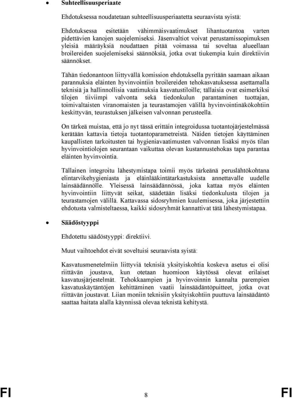 Tähän tiedonantoon liittyvällä komission ehdotuksella pyritään saamaan aikaan parannuksia eläinten hyvinvointiin broilereiden tehokasvatuksessa asettamalla teknisiä ja hallinnollisia vaatimuksia