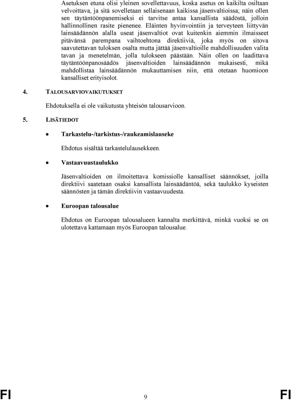 Eläinten hyvinvointiin ja terveyteen liittyvän lainsäädännön alalla useat jäsenvaltiot ovat kuitenkin aiemmin ilmaisseet pitävänsä parempana vaihtoehtona direktiiviä, joka myös on sitova