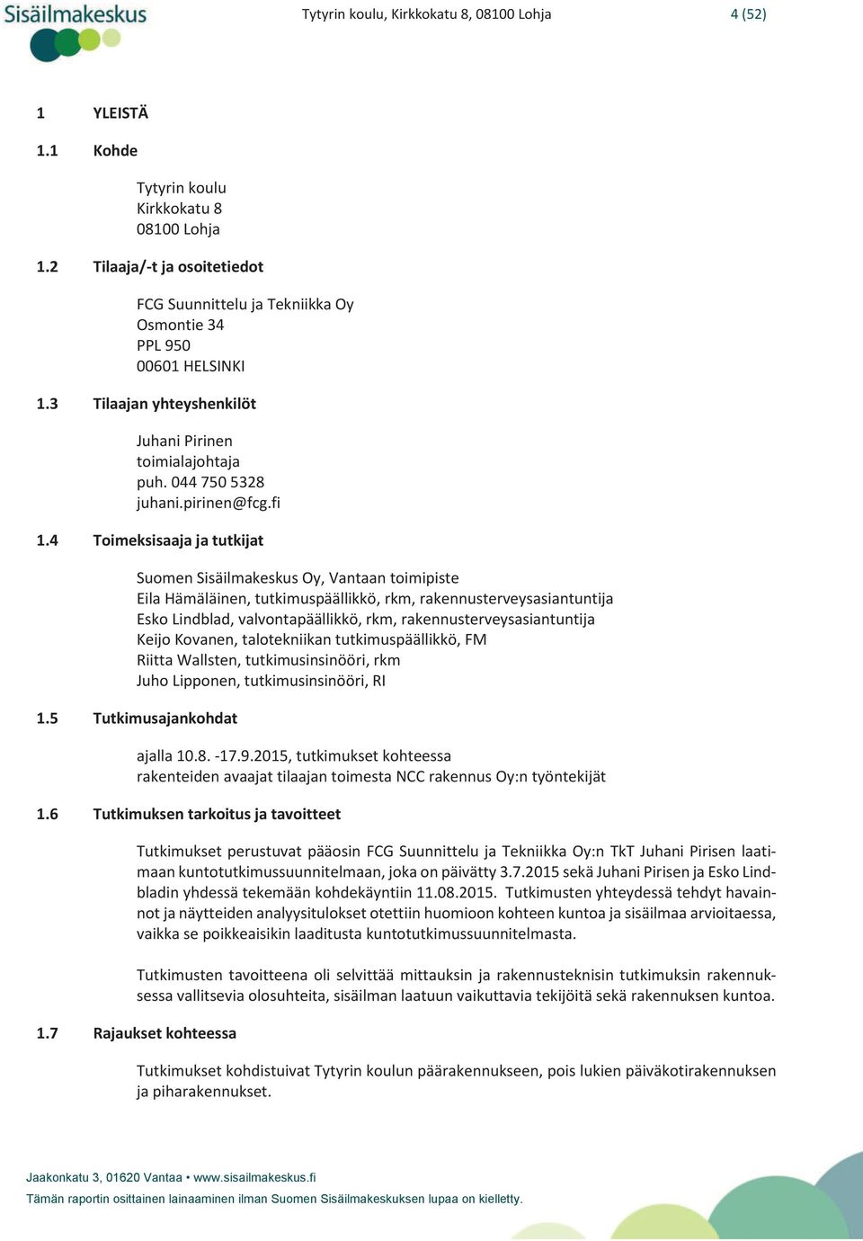 4 Toimeksisaaja ja tutkijat Suomen Sisäilmakeskus Oy, Vantaan toimipiste Eila Hämäläinen, tutkimuspäällikkö, rkm, rakennusterveysasiantuntija Esko Lindblad, valvontapäällikkö, rkm,