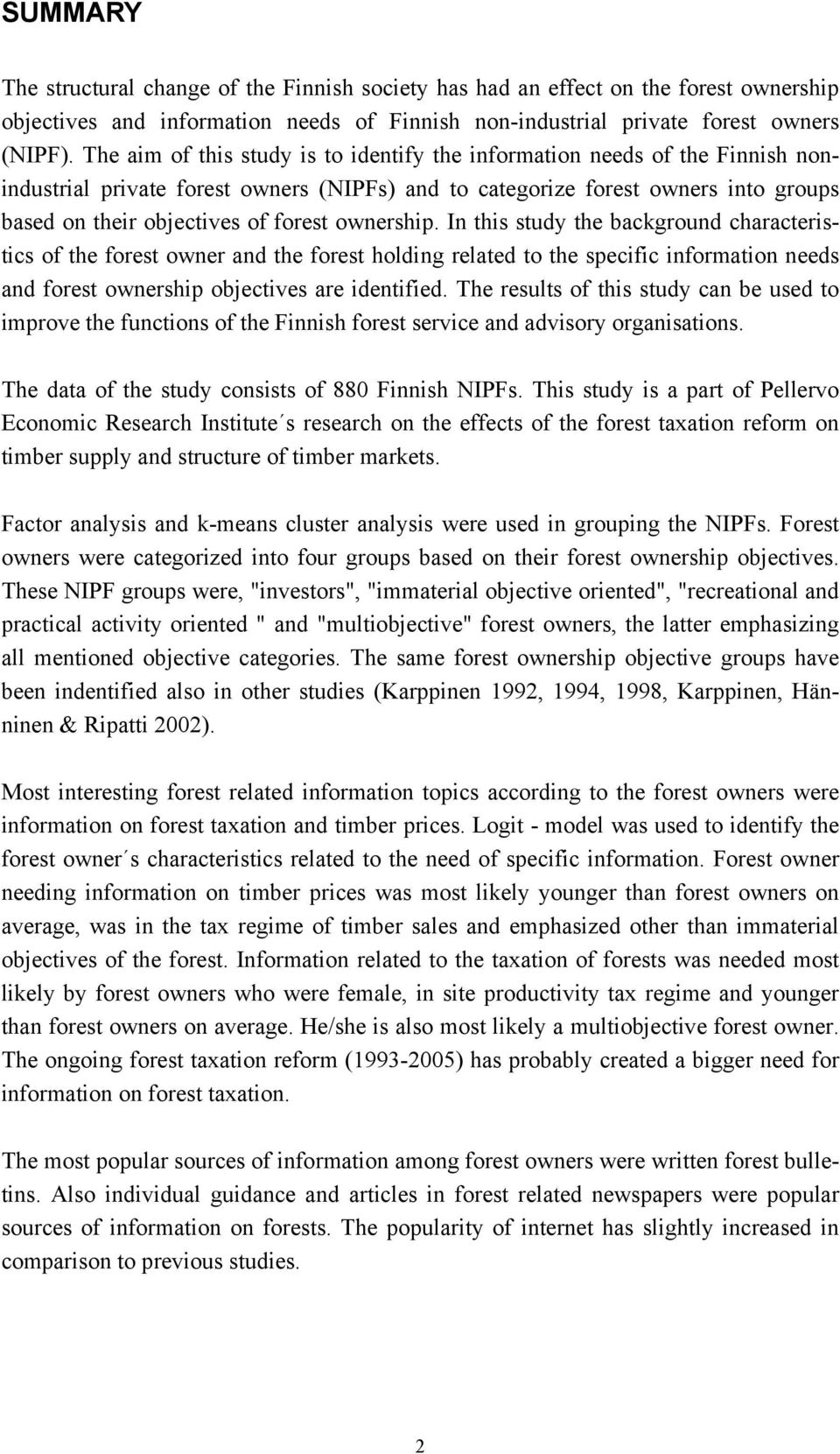 ownership. In this study the background characteristics of the forest owner and the forest holding related to the specific information needs and forest ownership objectives are identified.