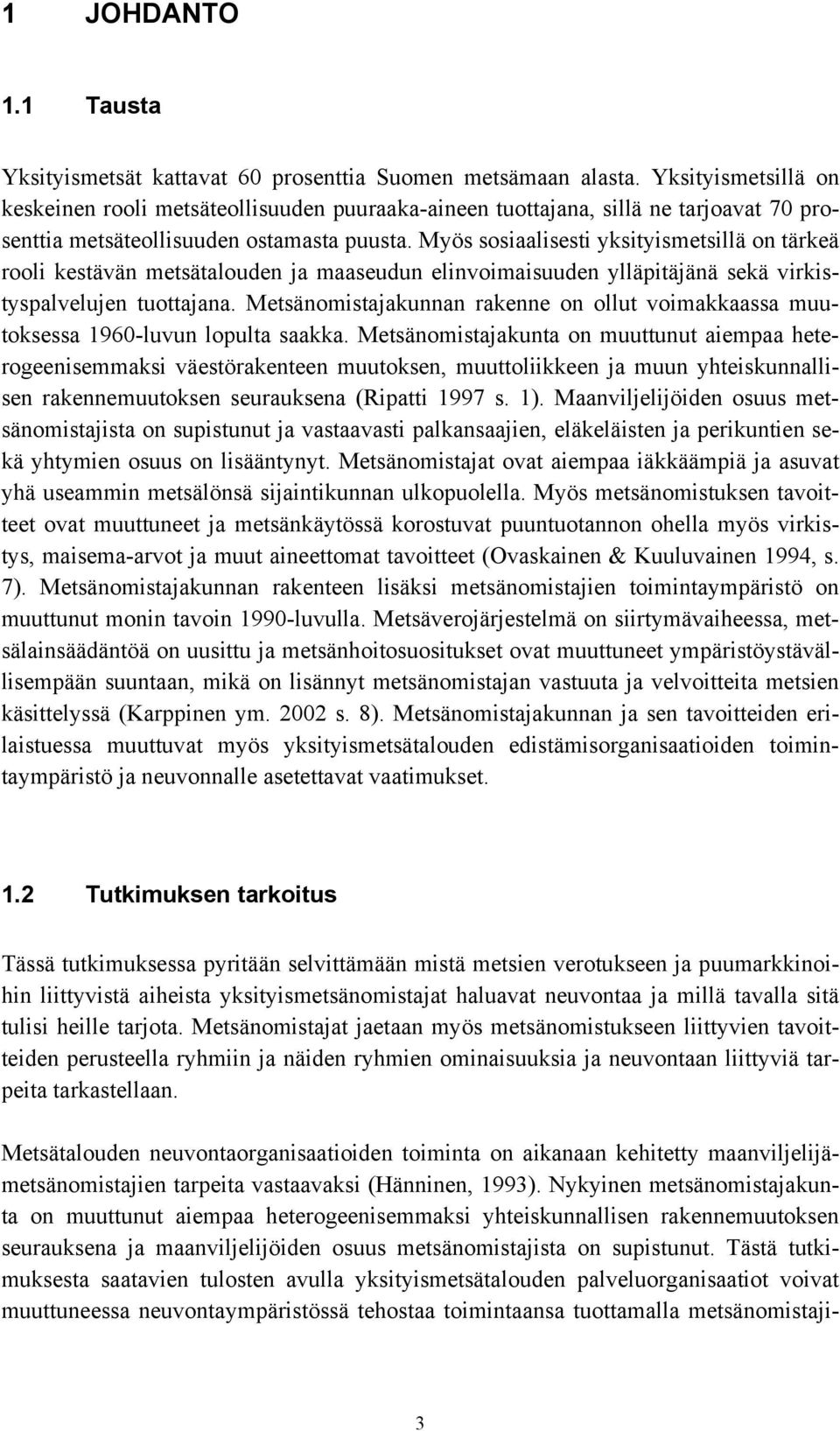 Myös sosiaalisesti yksityismetsillä on tärkeä rooli kestävän metsätalouden ja maaseudun elinvoimaisuuden ylläpitäjänä sekä virkistyspalvelujen tuottajana.