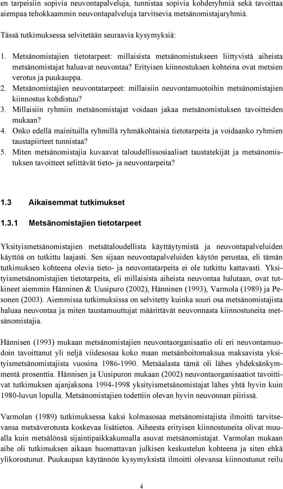 Erityisen kiinnostuksen kohteina ovat metsien verotus ja puukauppa. 2. Metsänomistajien neuvontatarpeet: millaisiin neuvontamuotoihin metsänomistajien kiinnostus kohdistuu? 3.