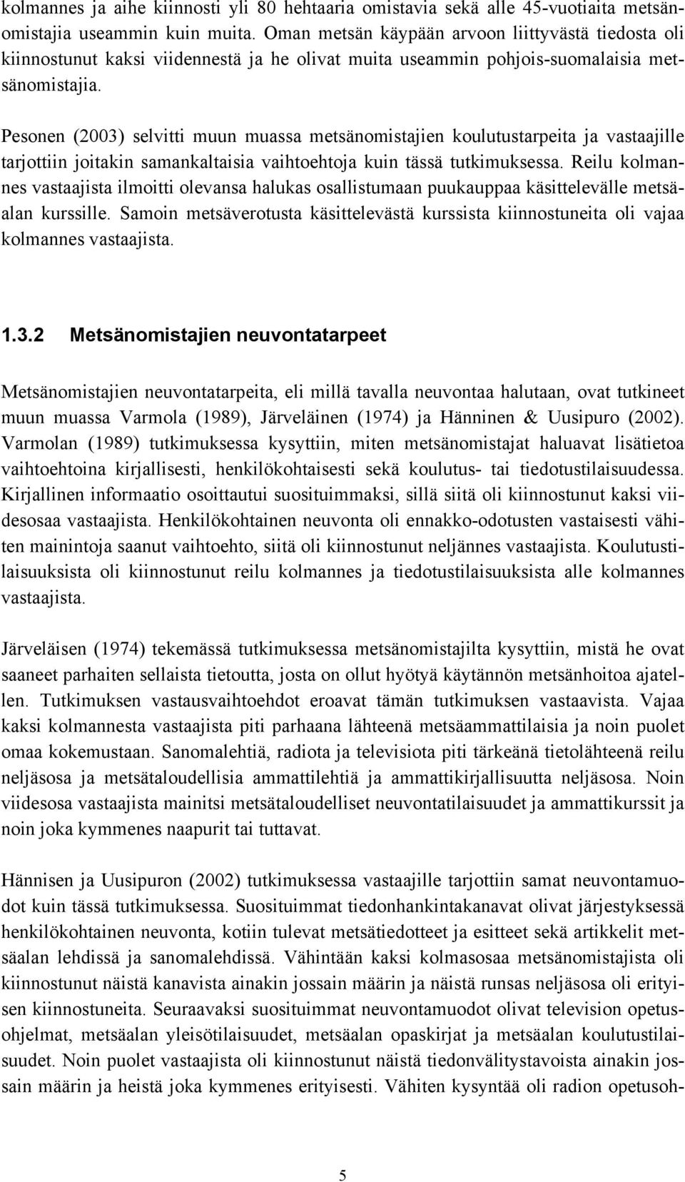 Pesonen (2003) selvitti muun muassa metsänomistajien koulutustarpeita ja vastaajille tarjottiin joitakin samankaltaisia vaihtoehtoja kuin tässä tutkimuksessa.
