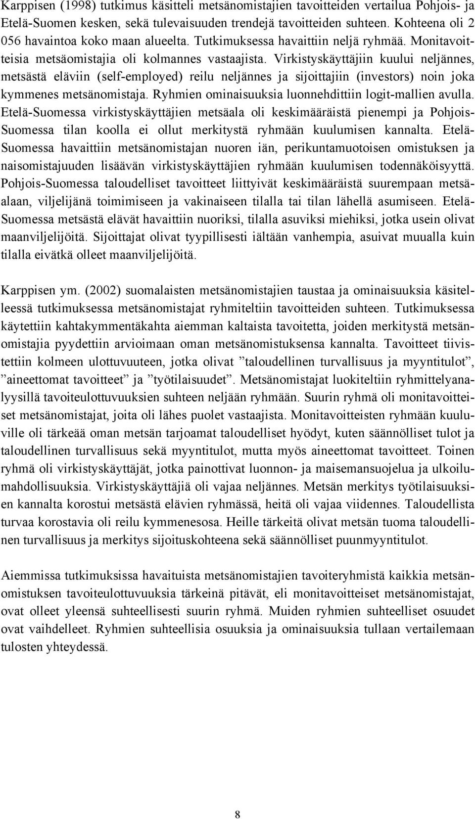 Virkistyskäyttäjiin kuului neljännes, metsästä eläviin (self-employed) reilu neljännes ja sijoittajiin (investors) noin joka kymmenes metsänomistaja.