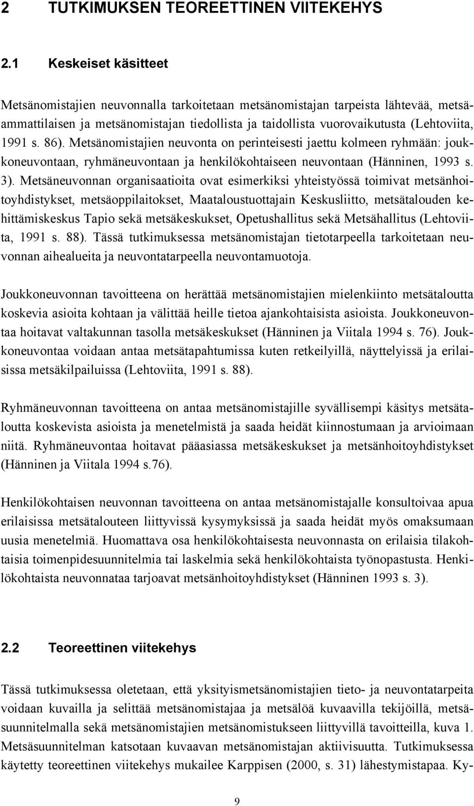 86). Metsänomistajien neuvonta on perinteisesti jaettu kolmeen ryhmään: joukkoneuvontaan, ryhmäneuvontaan ja henkilökohtaiseen neuvontaan (Hänninen, 993 s. 3).