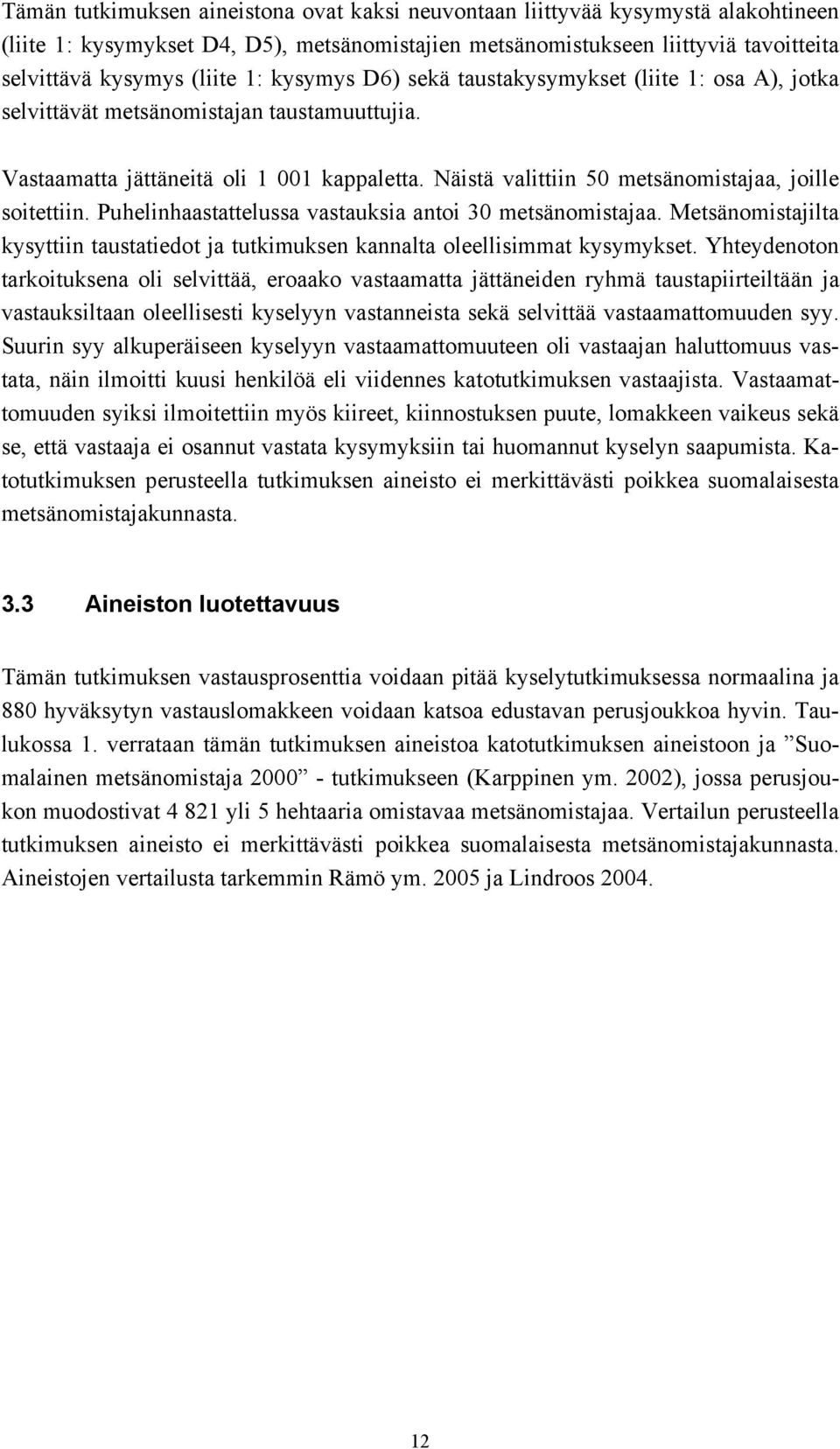 Puhelinhaastattelussa vastauksia antoi 30 metsänomistajaa. Metsänomistajilta kysyttiin taustatiedot ja tutkimuksen kannalta oleellisimmat kysymykset.