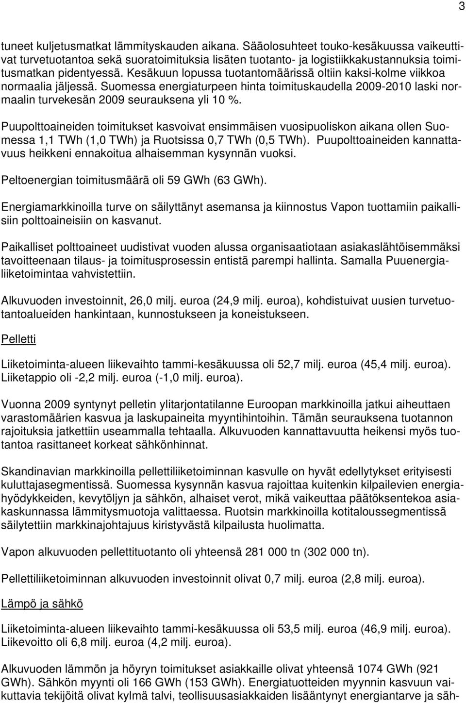 Puupolttoaineiden toimitukset kasvoivat ensimmäisen vuosipuoliskon aikana ollen Suomessa 1,1 TWh (1,0 TWh) ja Ruotsissa 0,7 TWh (0,5 TWh).