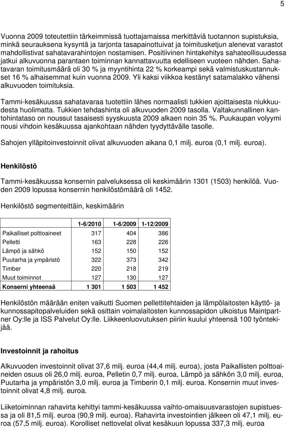 Sahatavaran toimitusmäärä oli 30 % ja myyntihinta 22 % korkeampi sekä valmistuskustannukset 16 % alhaisemmat kuin vuonna 2009. Yli kaksi viikkoa kestänyt satamalakko vähensi alkuvuoden toimituksia.