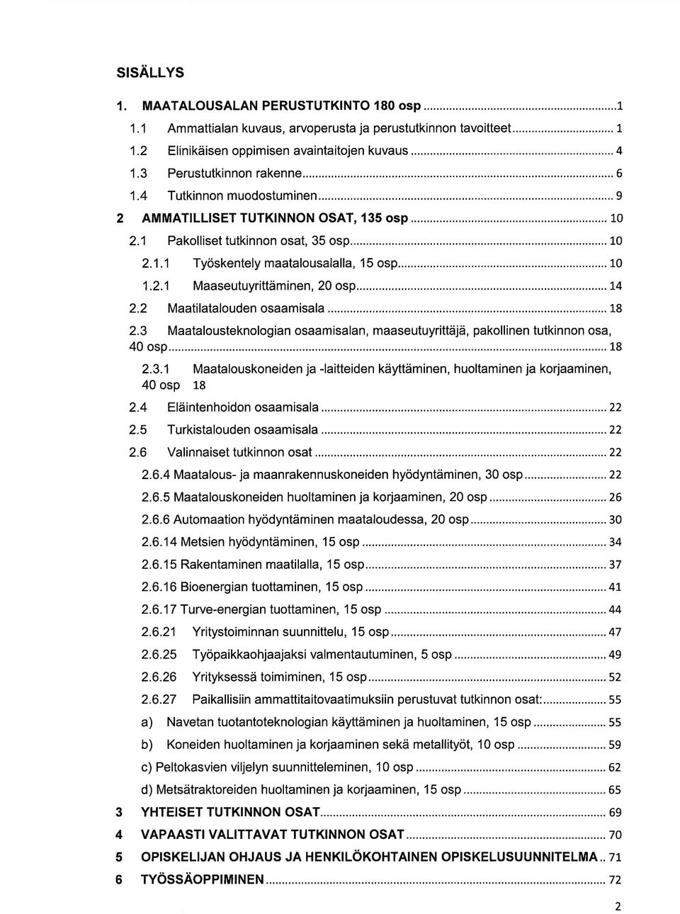 ..... 14 2.2 Mtiltlouden osmisl...... 18 2.3 Mtlousteknologin osmisln, mseutuyrittäjä, pkollinen tutkinnon os, 40 osp......18 2.3.1 Mtlouskoneiden j -litteiden käyttäminen, huoltminen j korjminen, 40 osp 1-8 2.