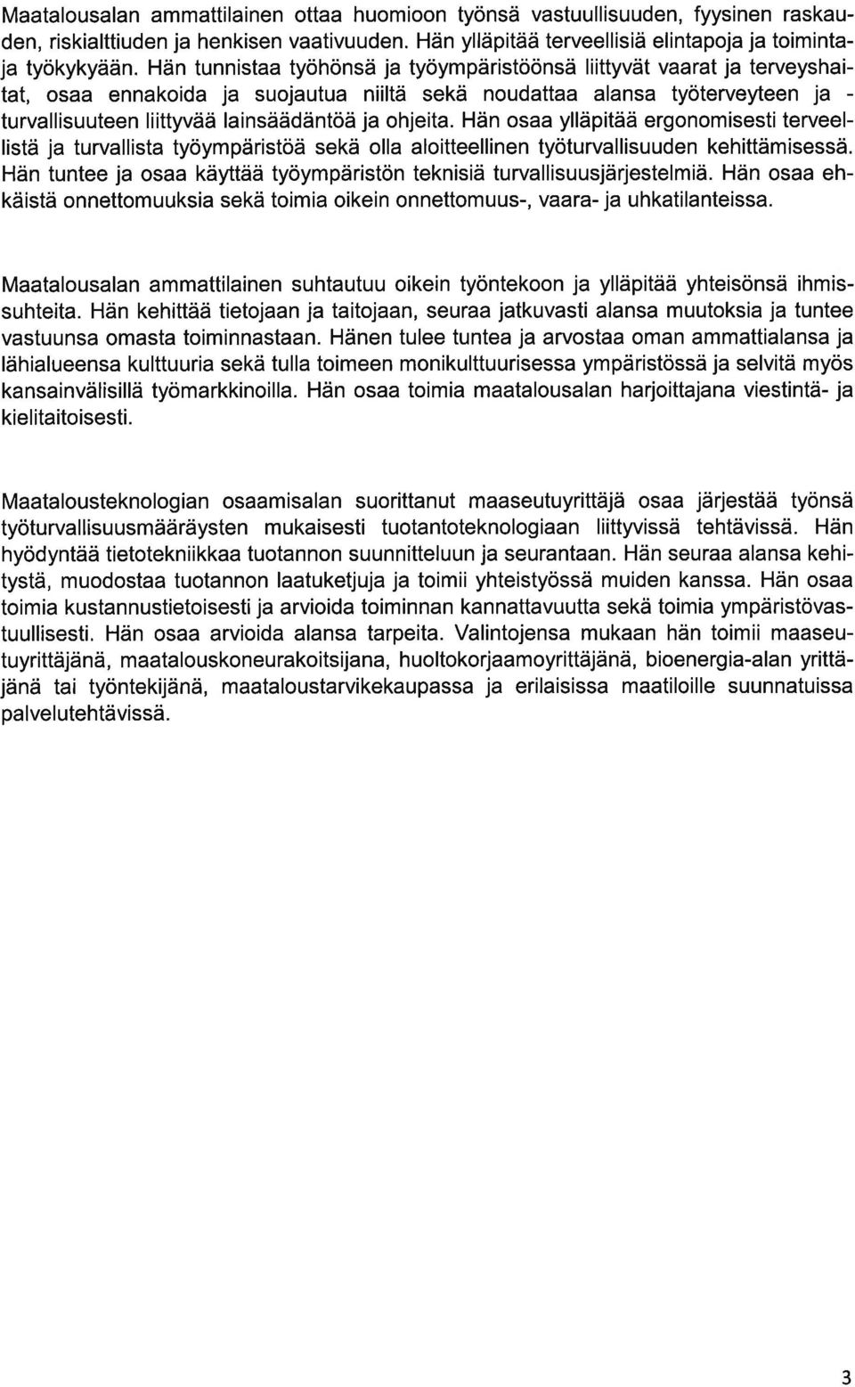 Hän os ylläpitää ergonomisesti terveellistä j turvllist työympäristöä sekä oll loitteellinen työturvllisuuden kehittämisessä. Hän tuntee j os käyttää työympäristön teknisiä turvllisuusjärjestelmiä.