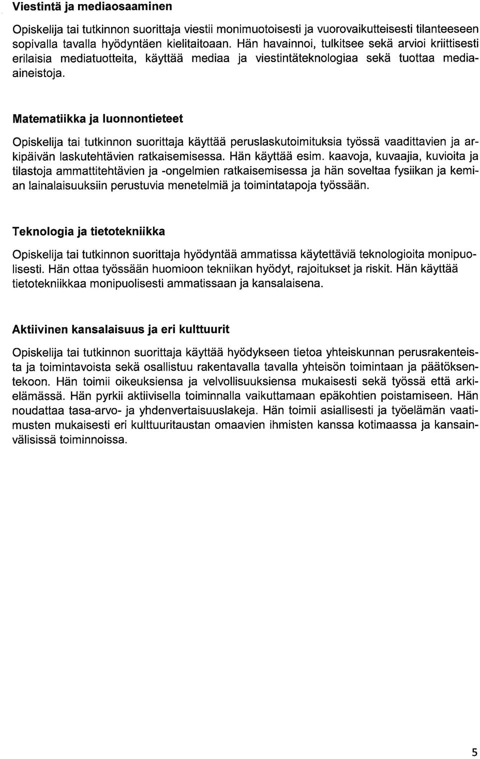 Mtemtiikk j luonnontieteet Opiskelij ti tutkinnon suorittj käyttää peruslskutoimituksi työssä vdittvien j rkipäivän lskutehtävien rtkisemisess. Hän käyttää esim.