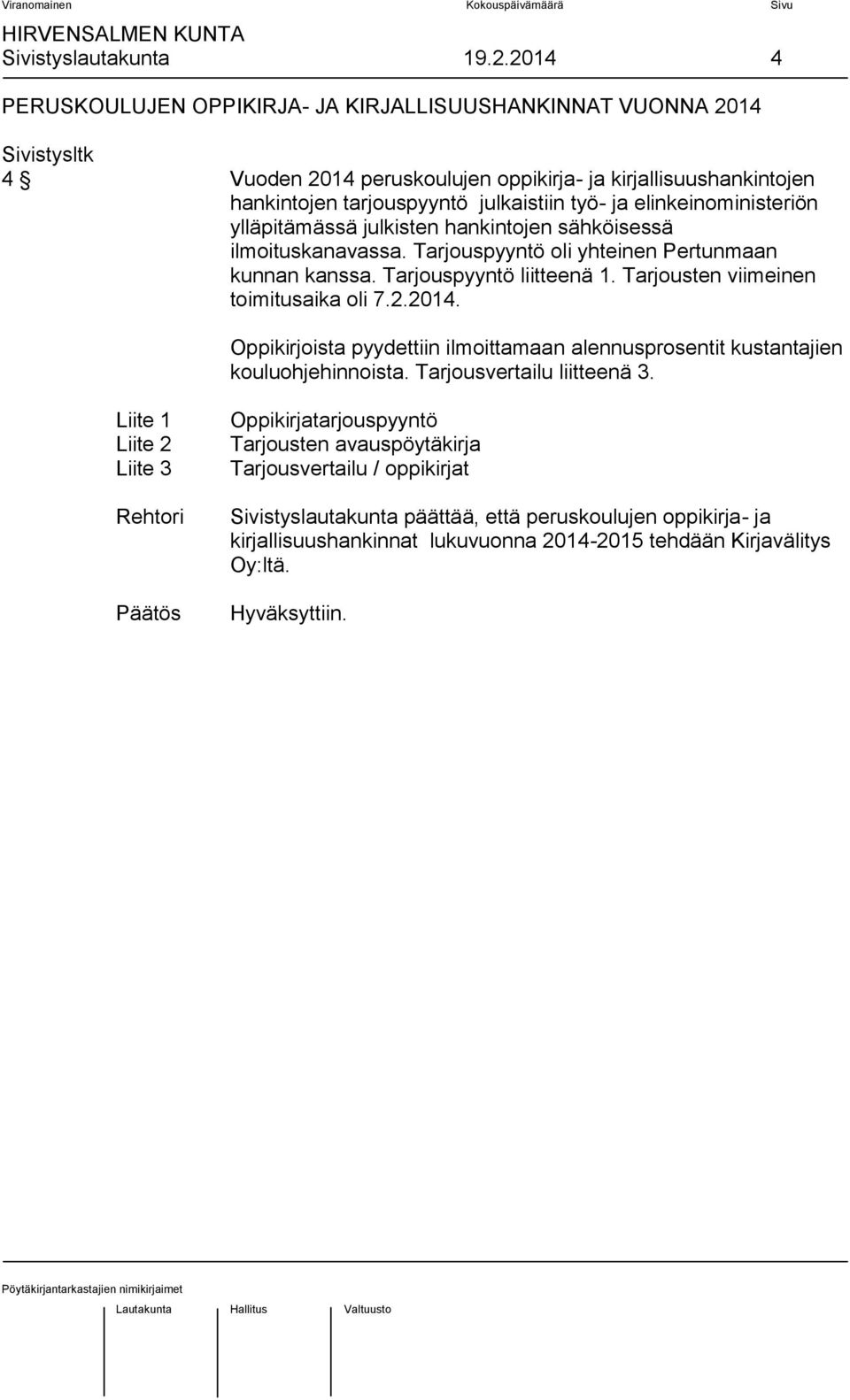 elinkeinoministeriön ylläpitämässä julkisten hankintojen sähköisessä ilmoituskanavassa. Tarjouspyyntö oli yhteinen Pertunmaan kunnan kanssa. Tarjouspyyntö liitteenä 1.