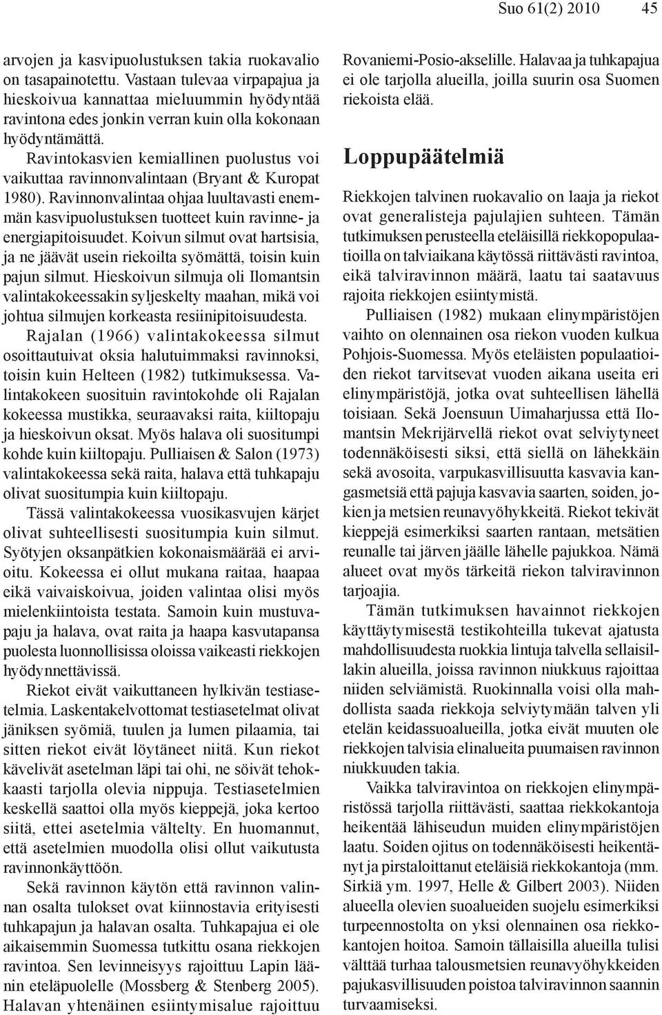 Ravintokasvien kemiallinen puolustus voi vaikuttaa ravinnonvalintaan (Bryant & Kuropat 1980). Ravinnonvalintaa ohjaa luultavasti enemmän kasvipuolustuksen tuotteet kuin ravinne- ja energiapitoisuudet.