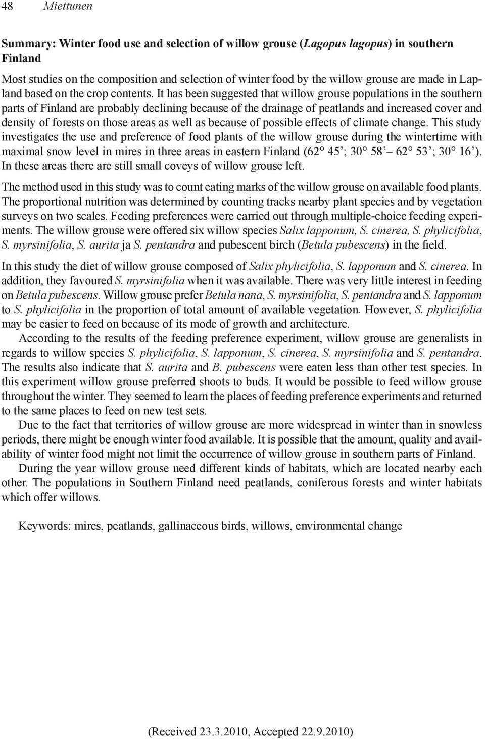 It has been suggested that willow grouse populations in the southern parts of Finland are probably declining because of the drainage of peatlands and increased cover and density of forests on those