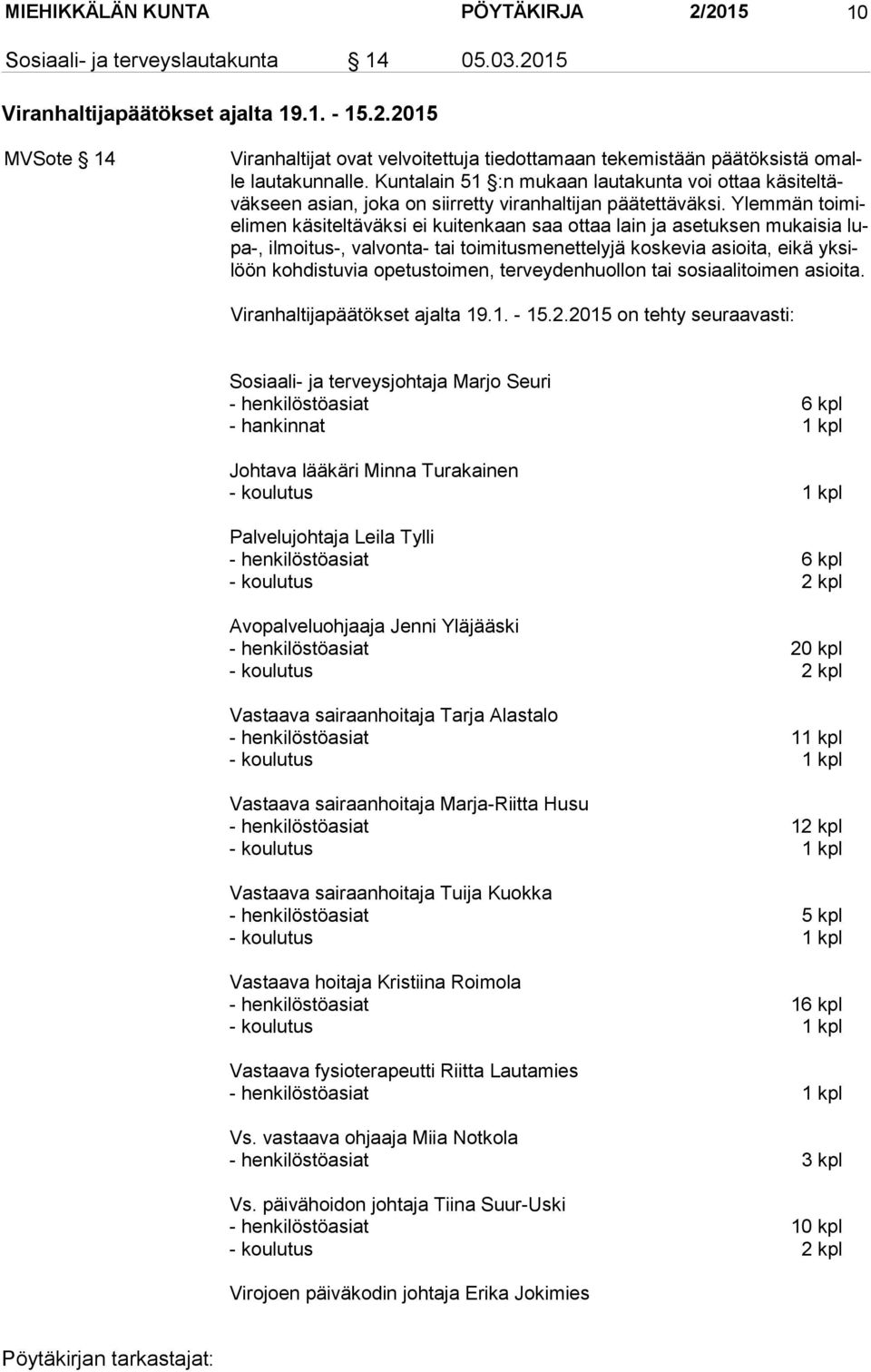 Ylemmän toimielimen käsiteltäväksi ei kuitenkaan saa ottaa lain ja asetuksen mukaisia lupa-, ilmoitus-, valvonta- tai toimitusmenettelyjä koskevia asioita, eikä yksilöön kohdistuvia ope tustoimen,