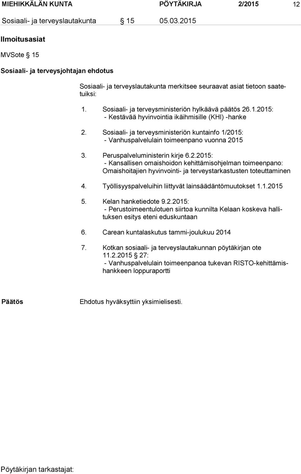 1.2015: - Kestävää hyvinvointia ikäihmisille (KHI) -hanke 2. Sosiaali- ja terveysministeriön kuntainfo 1/2015: - Vanhuspalvelulain toimeenpano vuonna 2015 3. Peruspalveluministerin kirje 6.2.2015: - Kansallisen omaishoidon kehittämisohjelman toimeenpano: Omaishoitajien hyvinvointi- ja terveystarkastusten toteuttaminen 4.