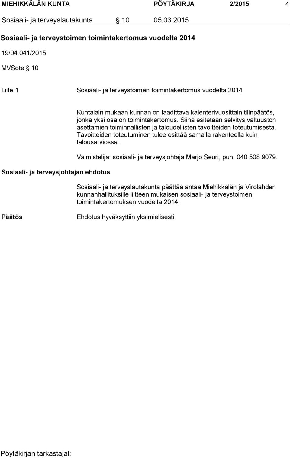 yksi osa on toimintakertomus. Siinä esitetään selvitys valtuuston asettamien toiminnallisten ja taloudellisten tavoitteiden toteutumisesta.