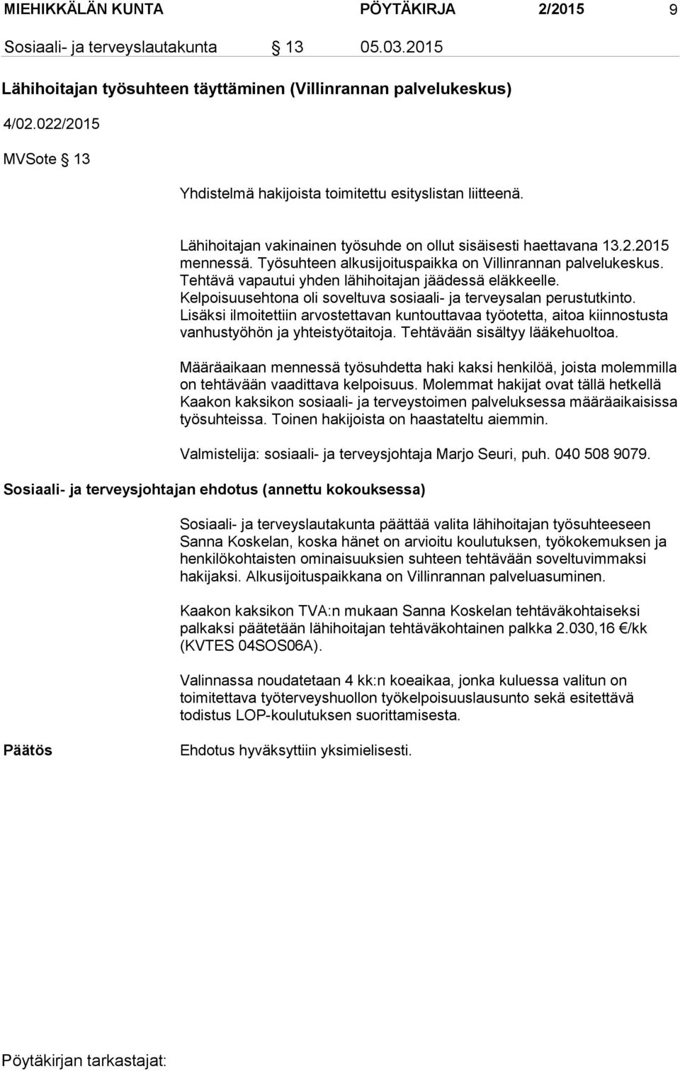 Työsuhteen alkusijoituspaikka on Villinrannan palvelukeskus. Tehtävä vapautui yhden lähihoitajan jäädessä eläkkeelle. Kelpoisuusehtona oli soveltuva sosiaali- ja terveysalan perustutkinto.