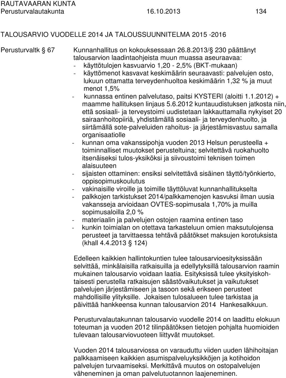 ottamatta terveydenhuoltoa keskimäärin 1,32 % ja muut menot 1,5% - kunnassa entinen palvelutaso, paitsi KYSTERI (aloitti 1.1.2012) + maamme hallituksen linjaus 5.6.