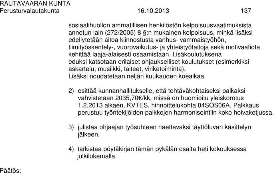 tiimityöskentely-, vuorovaikutus- ja yhteistyötaitoja sekä motivaatiota kehittää laaja-alaisesti osaamistaan.