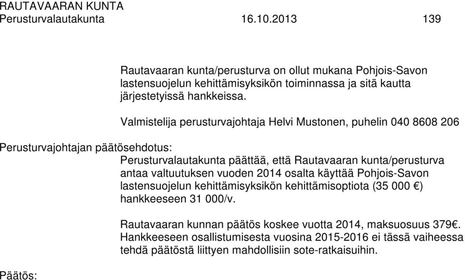 Valmistelija perusturvajohtaja Helvi Mustonen, puhelin 040 8608 206 Perusturvalautakunta päättää, että Rautavaaran kunta/perusturva antaa valtuutuksen vuoden