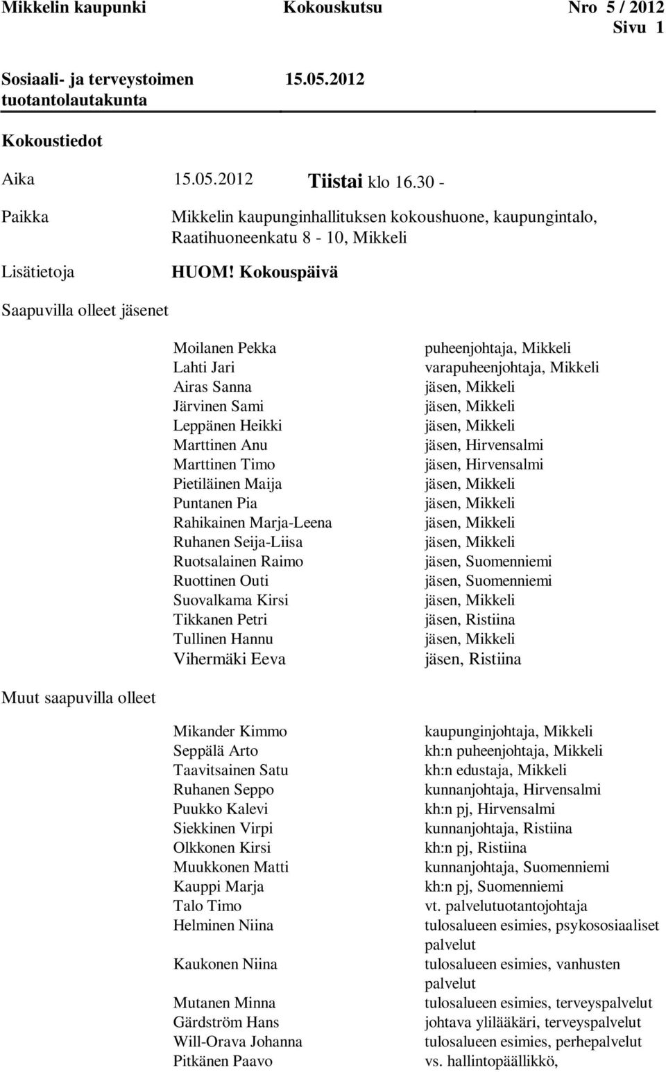 Kokouspäivä Saapuvilla olleet jäsenet Moilanen Pekka Lahti Jari Airas Sanna Järvinen Sami Leppänen Heikki Marttinen Anu Marttinen Timo Pietiläinen Maija Puntanen Pia Rahikainen Marja-Leena Ruhanen