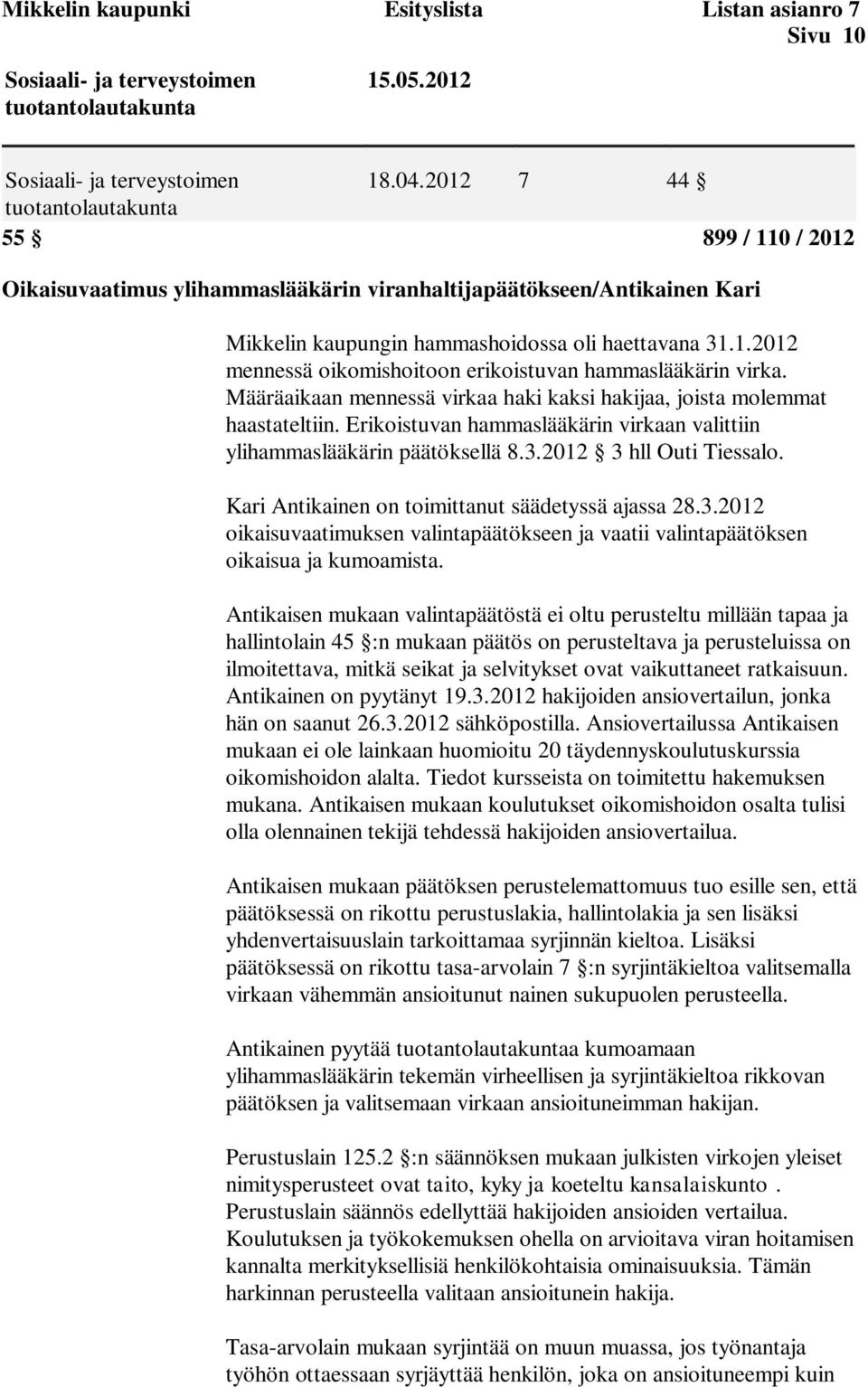 Määräaikaan mennessä virkaa haki kaksi hakijaa, joista molemmat haastateltiin. Erikoistuvan hammaslääkärin virkaan valittiin ylihammaslääkärin päätöksellä 8.3.2012 3 hll Outi Tiessalo.