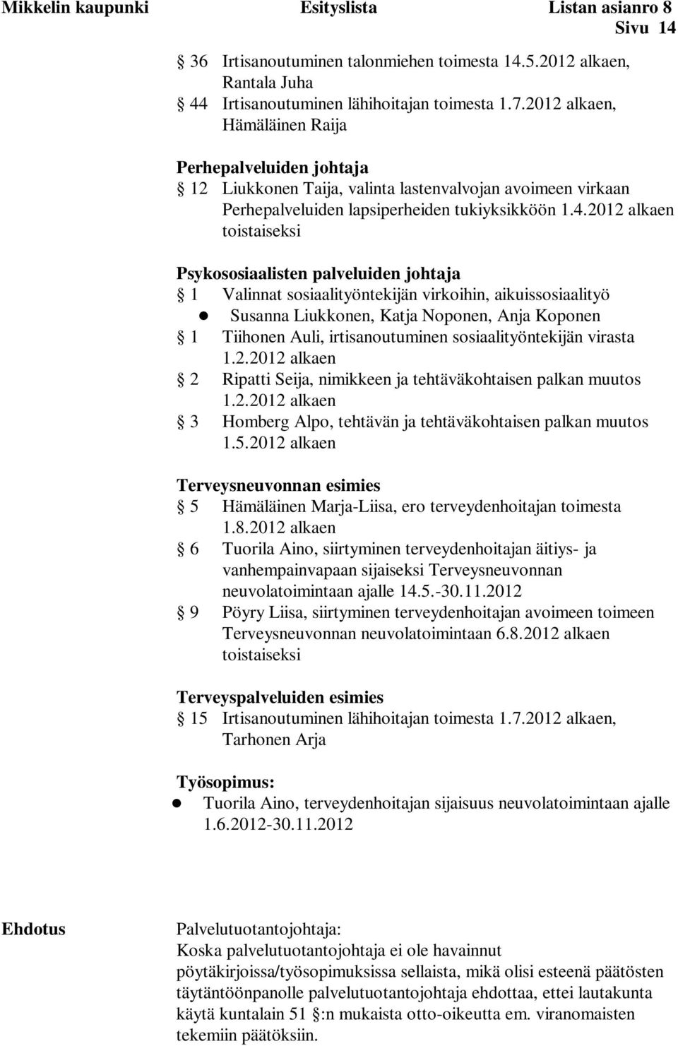 2012 alkaen toistaiseksi Psykososiaalisten palveluiden johtaja 1 Valinnat sosiaalityöntekijän virkoihin, aikuissosiaalityö Susanna Liukkonen, Katja Noponen, Anja Koponen 1 Tiihonen Auli,