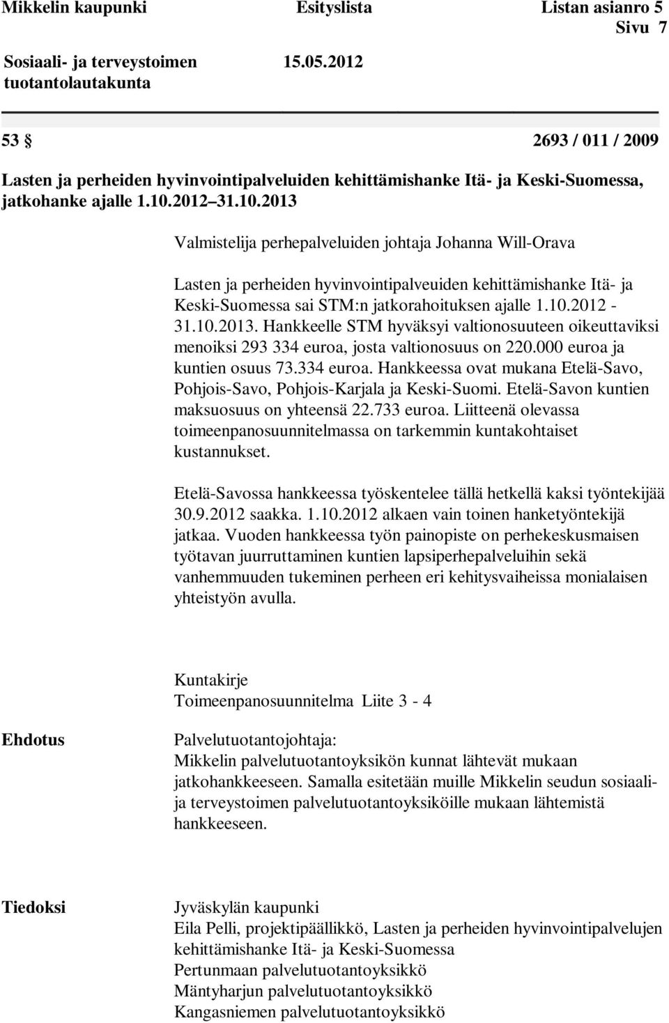 10.2013. Hankkeelle STM hyväksyi valtionosuuteen oikeuttaviksi menoiksi 293 334 euroa, josta valtionosuus on 220.000 euroa ja kuntien osuus 73.334 euroa. Hankkeessa ovat mukana Etelä-Savo, Pohjois-Savo, Pohjois-Karjala ja Keski-Suomi.