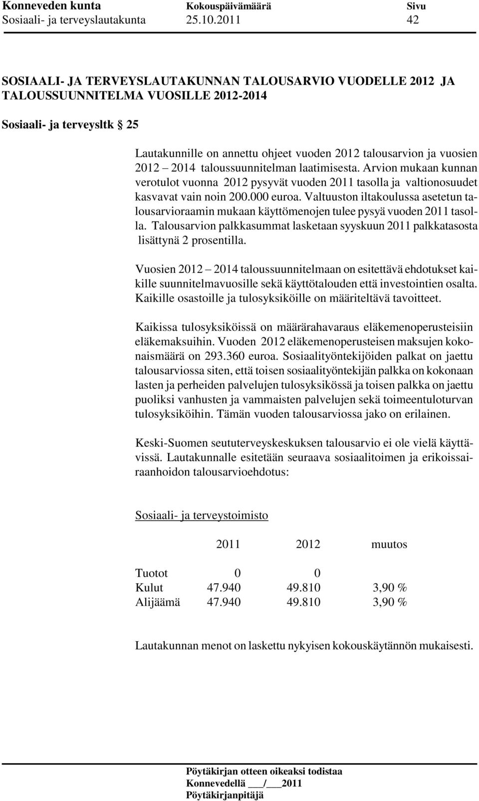 vuosien 2012 2014 taloussuunnitelman laatimisesta. Arvion mukaan kunnan verotulot vuonna 2012 pysyvät vuoden 2011 tasolla ja valtionosuudet kasvavat vain noin 200.000 euroa.